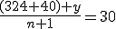 \frac{(324+40)+y}{n+1} = 30